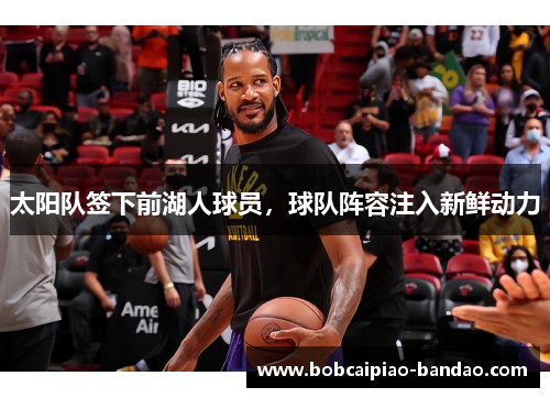 太阳队签下前湖人球员，球队阵容注入新鲜动力