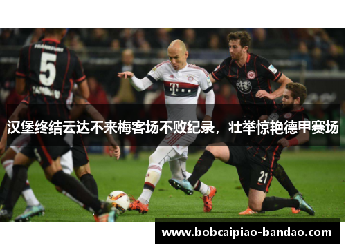 汉堡终结云达不来梅客场不败纪录，壮举惊艳德甲赛场