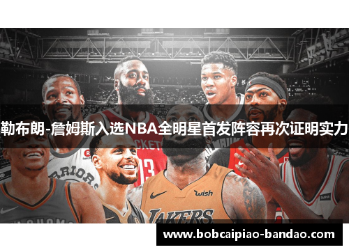 勒布朗-詹姆斯入选NBA全明星首发阵容再次证明实力