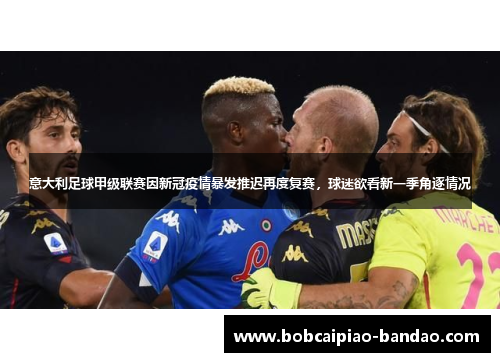意大利足球甲级联赛因新冠疫情暴发推迟再度复赛，球迷欲看新一季角逐情况