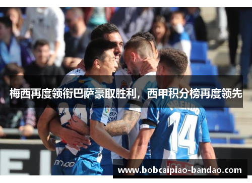 梅西再度领衔巴萨豪取胜利，西甲积分榜再度领先