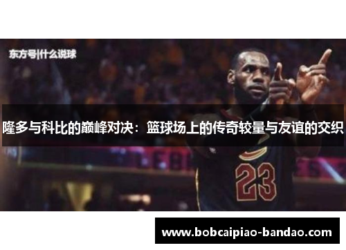 隆多与科比的巅峰对决：篮球场上的传奇较量与友谊的交织